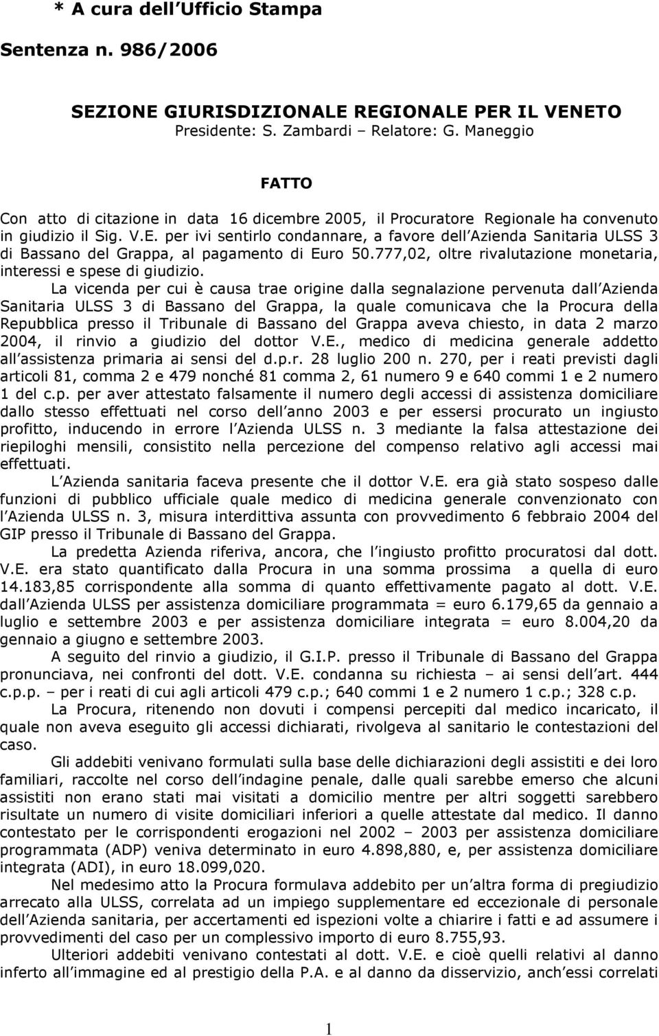 per ivi sentirlo condannare, a favore dell Azienda Sanitaria ULSS 3 di Bassano del Grappa, al pagamento di Euro 50.777,02, oltre rivalutazione monetaria, interessi e spese di giudizio.