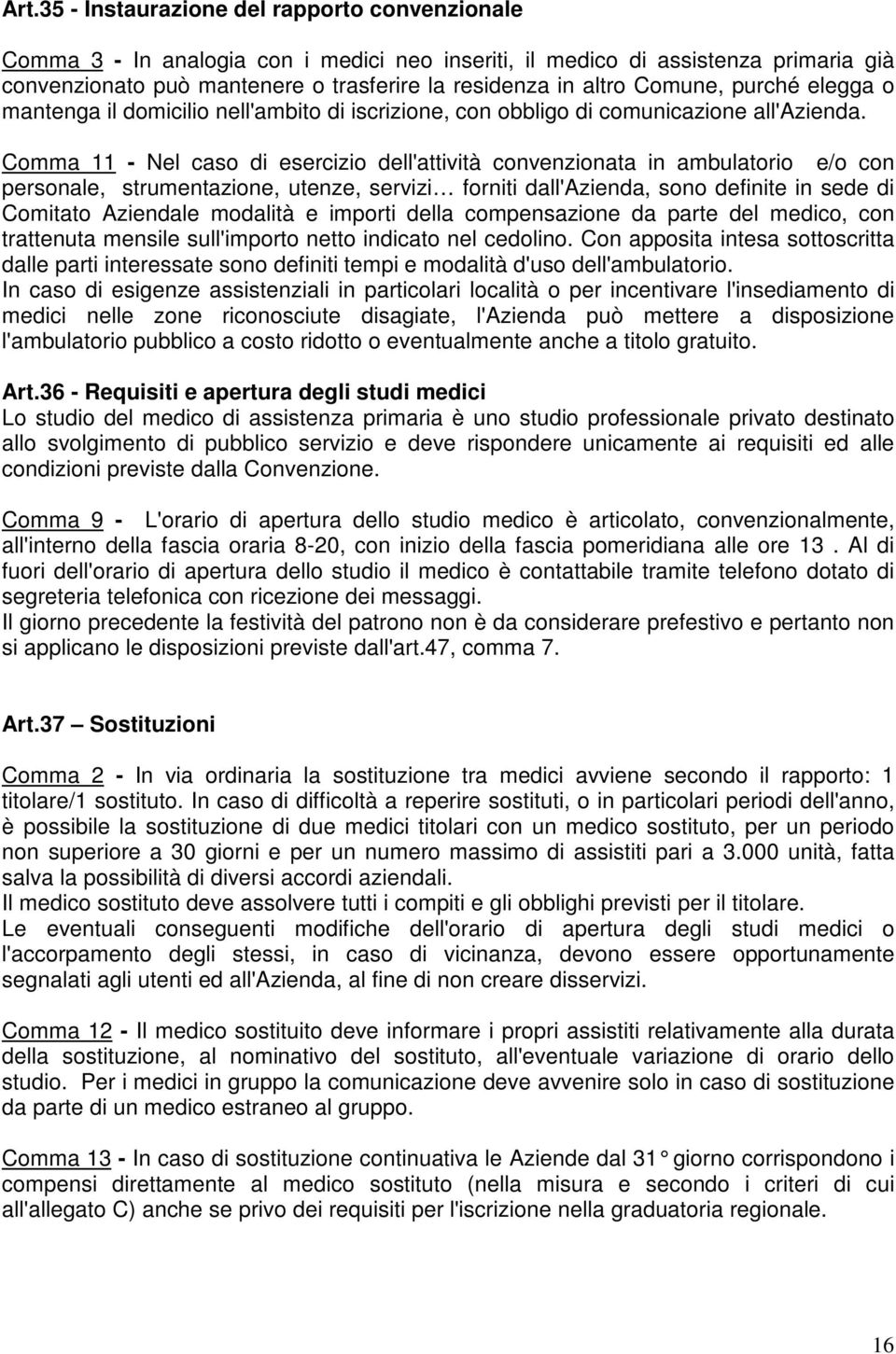 Comma 11 - Nel caso di esercizio dell'attività convenzionata in ambulatorio e/o con personale, strumentazione, utenze, servizi forniti dall'azienda, sono definite in sede di Comitato Aziendale