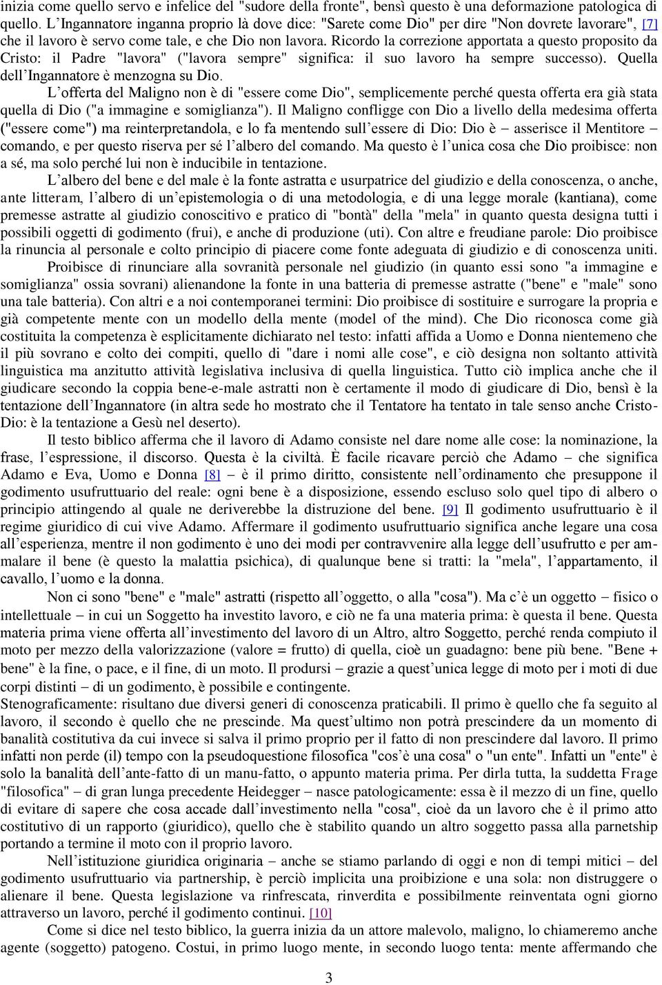 Ricordo la correzione apportata a questo proposito da Cristo: il Padre "lavora" ("lavora sempre" significa: il suo lavoro ha sempre successo). Quella dell Ingannatore è menzogna su Dio.