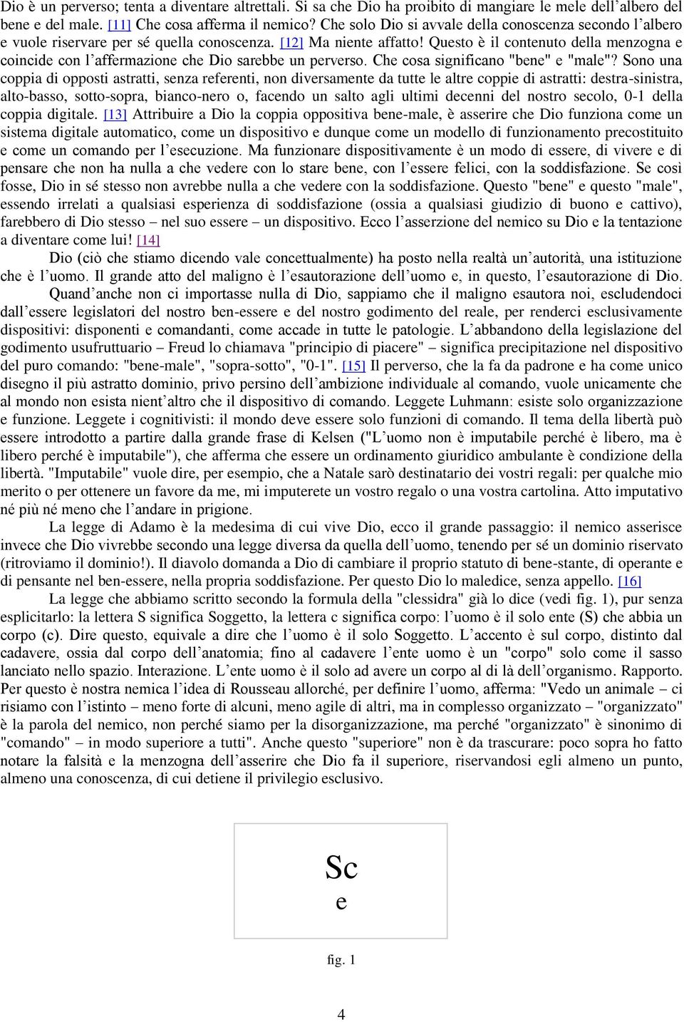 Questo è il contenuto della menzogna e coincide con l affermazione che Dio sarebbe un perverso. Che cosa significano "bene" e "male"?