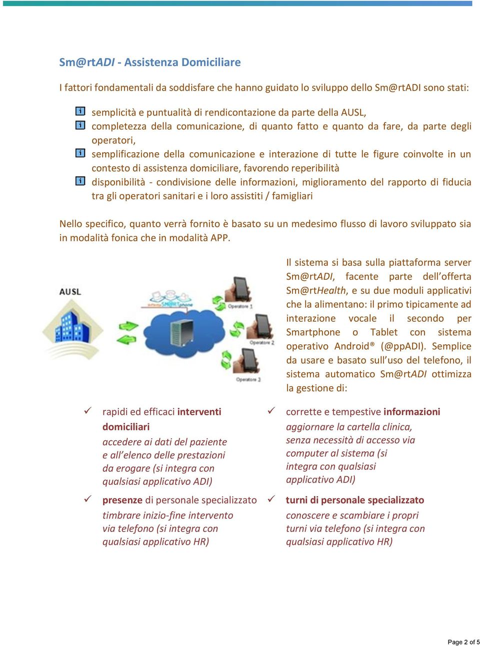 assistenza domiciliare, favorendo reperibilità disponibilità - condivisione delle informazioni, miglioramento del rapporto di fiducia tra gli operatori sanitari e i loro assistiti / famigliari Nello