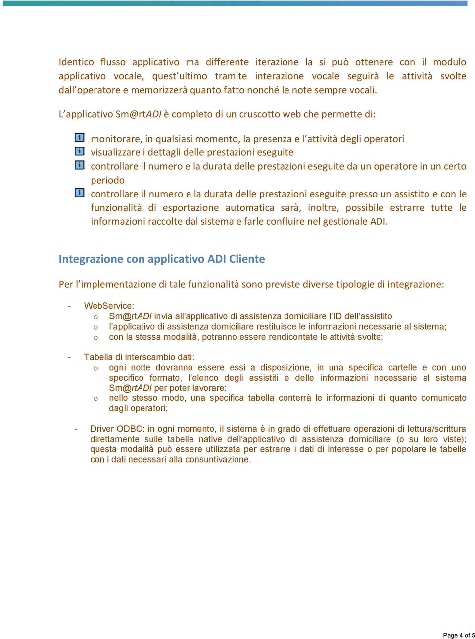 L applicativo Sm@rtADI è completo di un cruscotto web che permette di: monitorare, in qualsiasi momento, la presenza e l attività degli operatori visualizzare i dettagli delle prestazioni eseguite