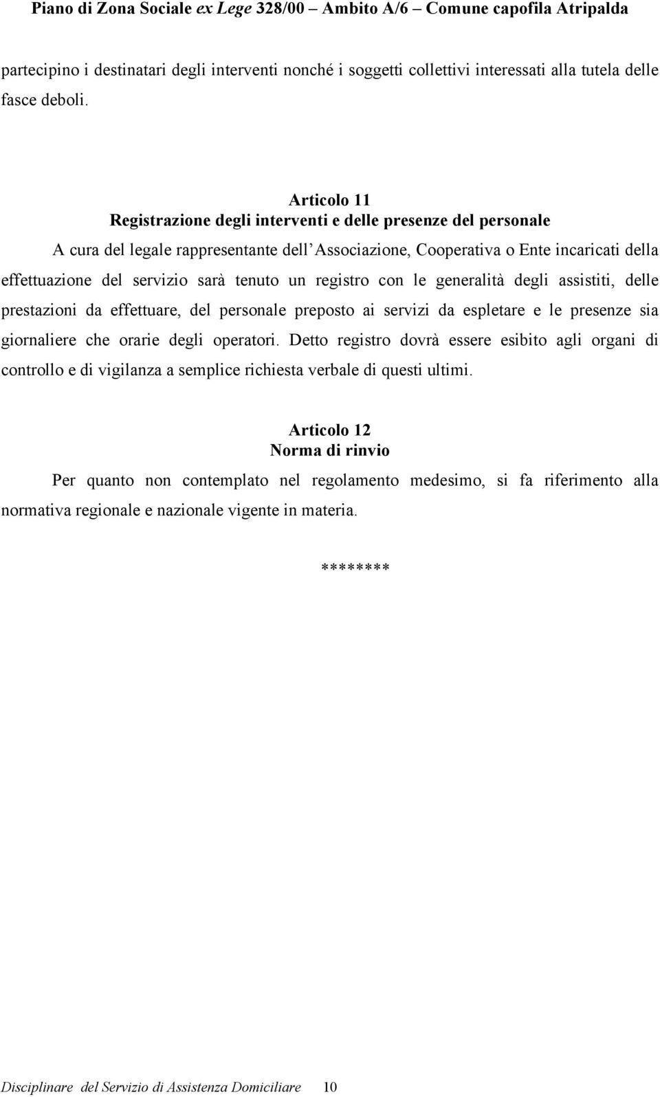 tenuto un registro con le generalità degli assistiti, delle prestazioni da effettuare, del personale preposto ai servizi da espletare e le presenze sia giornaliere che orarie degli operatori.