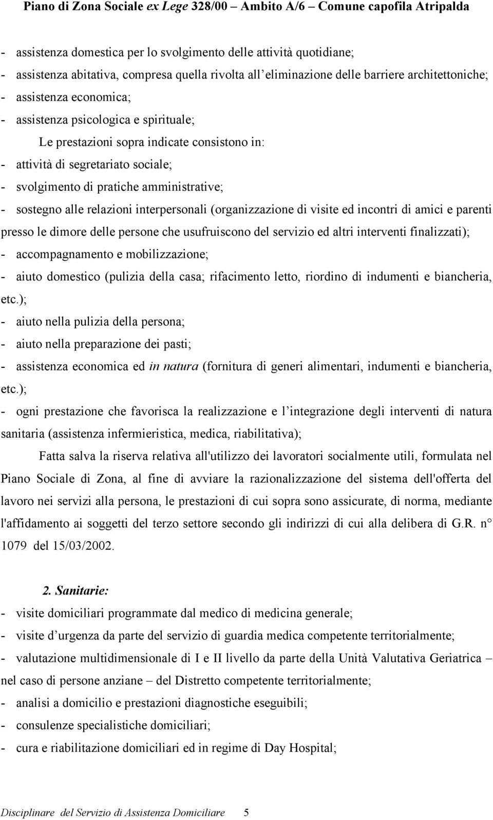 interpersonali (organizzazione di visite ed incontri di amici e parenti presso le dimore delle persone che usufruiscono del servizio ed altri interventi finalizzati); - accompagnamento e