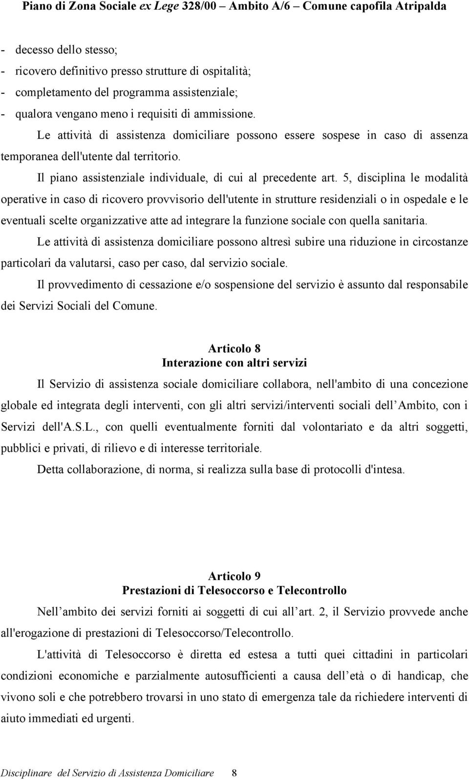 5, disciplina le modalità operative in caso di ricovero provvisorio dell'utente in strutture residenziali o in ospedale e le eventuali scelte organizzative atte ad integrare la funzione sociale con