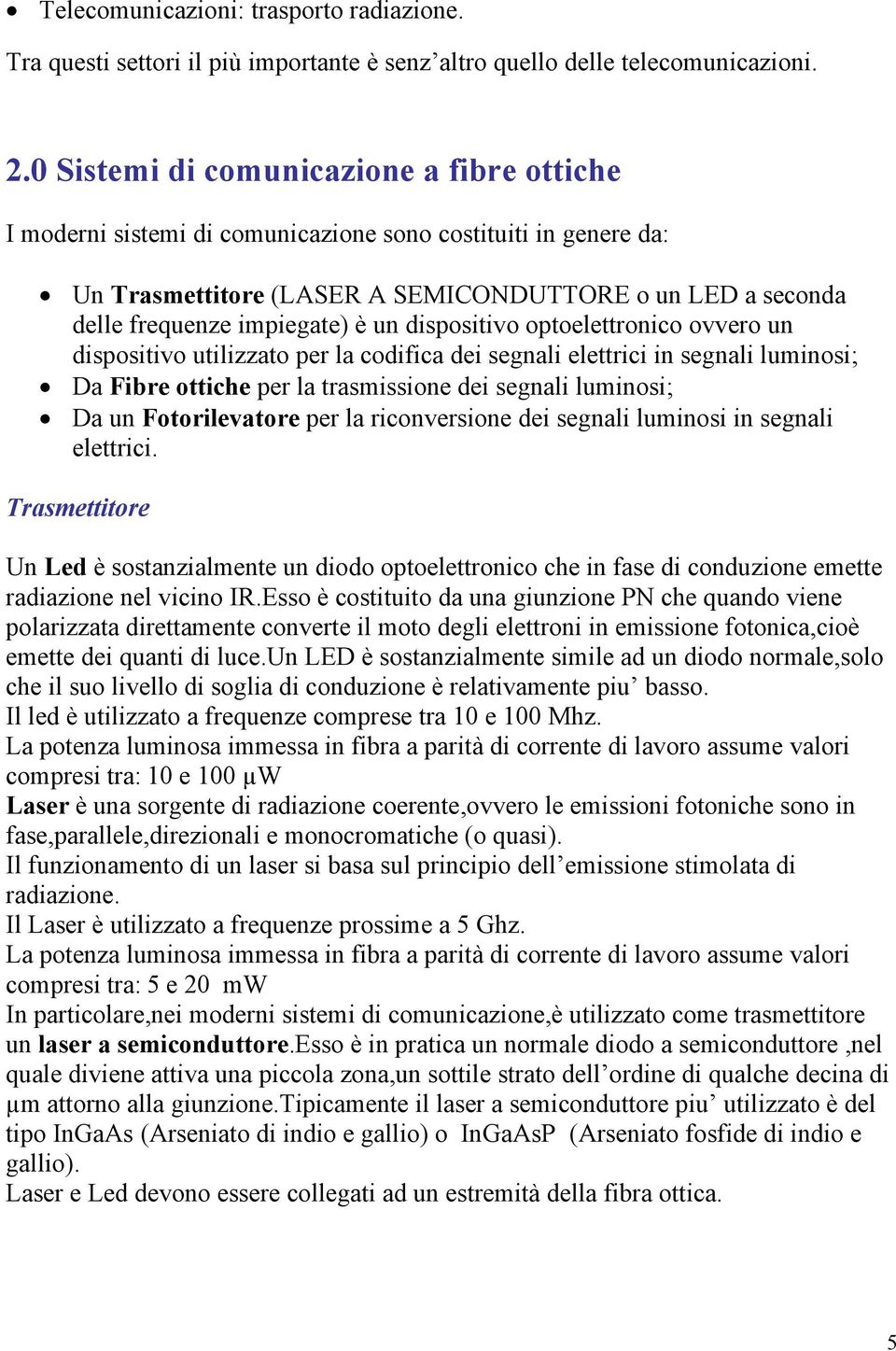 dispositivo optoelettronico ovvero un dispositivo utilizzato per la codifica dei segnali elettrici in segnali luminosi; Da Fibre ottiche per la trasmissione dei segnali luminosi; Da un Fotorilevatore