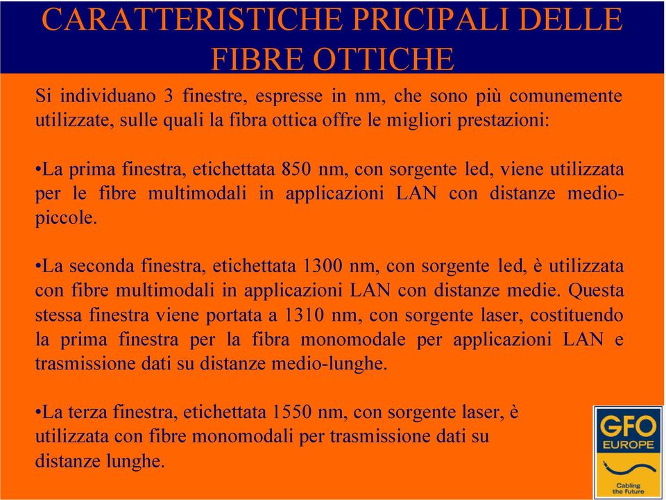 La seconda finestra, etichettata 1300 nm, con sorgente led, è utilizzata con fibre multimodali in applicazioni LAN con distanze medie.