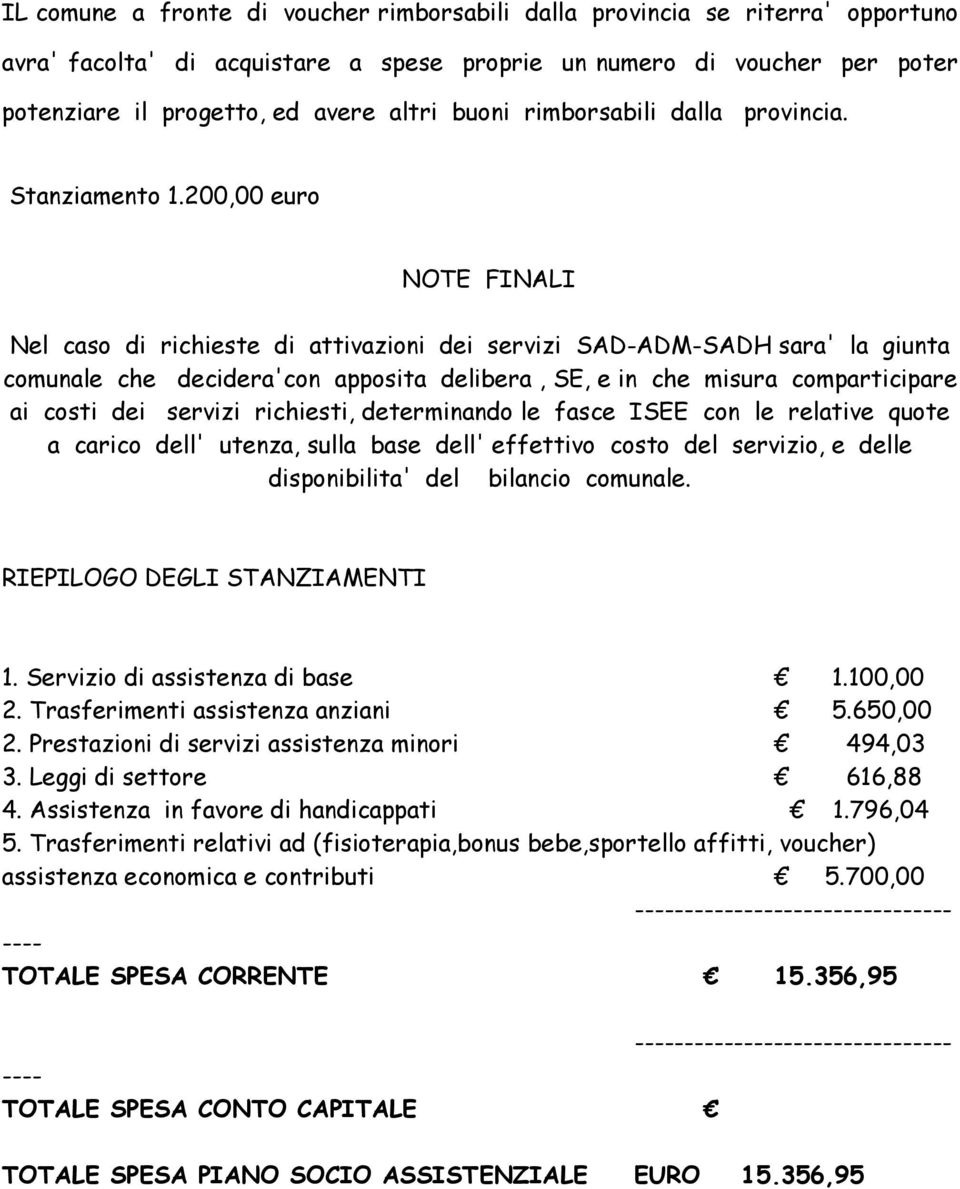 200,00 euro NOTE FINALI Nel caso di richieste di attivazioni dei servizi SAD-ADM-SADH sara' la giunta comunale che decidera'con apposita delibera, SE, e in che misura comparticipare ai costi dei