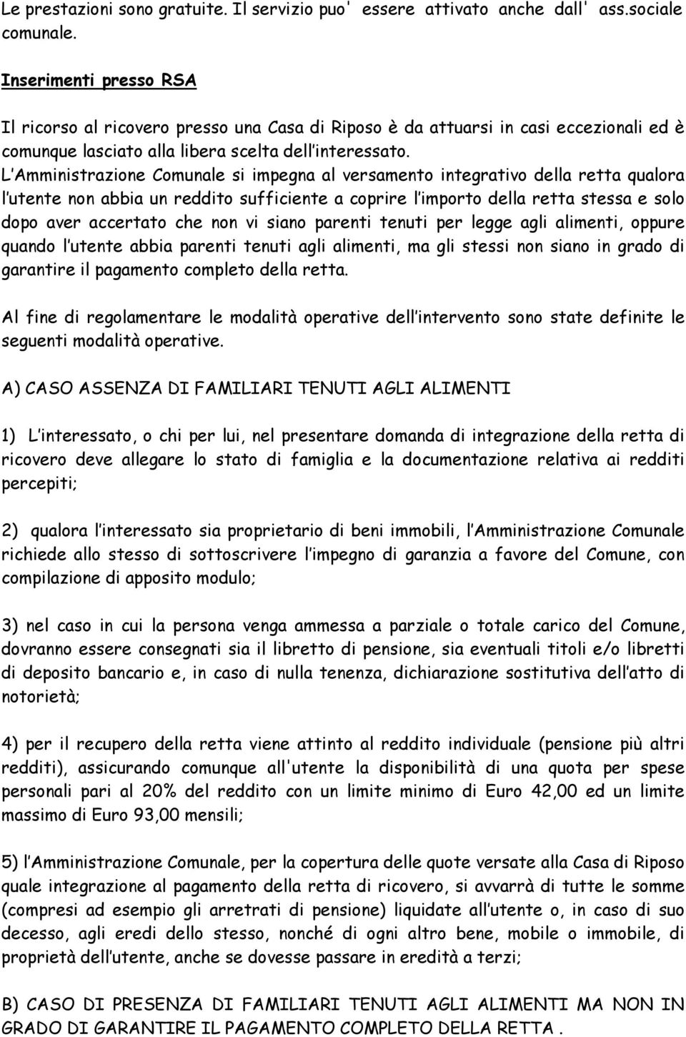 L Amministrazione Comunale si impegna al versamento integrativo della retta qualora l utente non abbia un reddito sufficiente a coprire l importo della retta stessa e solo dopo aver accertato che non