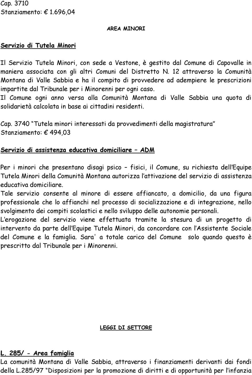 12 attraverso la Comunità Montana di Valle Sabbia e ha il compito di provvedere ad adempiere le prescrizioni impartite dal Tribunale per i Minorenni per ogni caso.