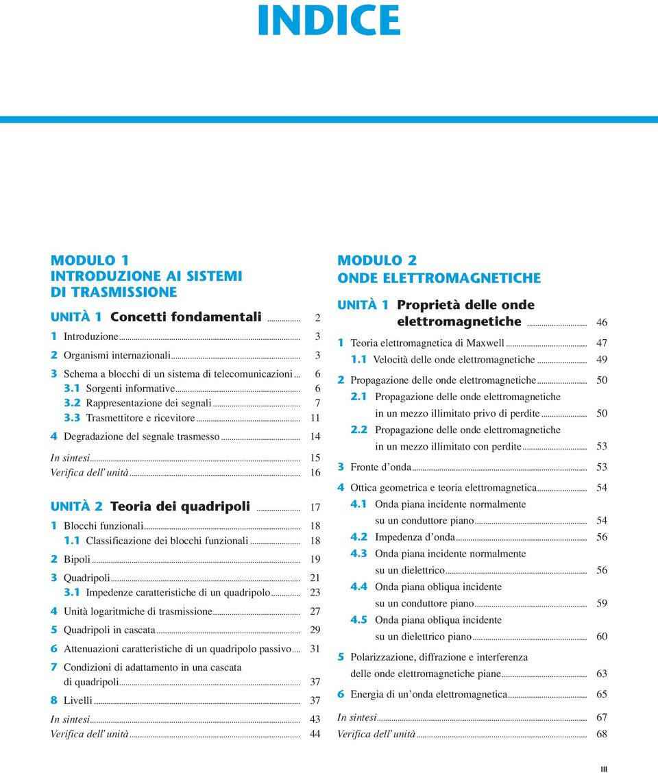 .. 16 UNITÀ 2 Teoria dei quadripoli... 17 1 Blocchi funzionali... 18 1.1 Classificazione dei blocchi funzionali... 18 2 Bipoli... 19 3 Quadripoli... 21 3.1 Impedenze caratteristiche di un quadripolo.