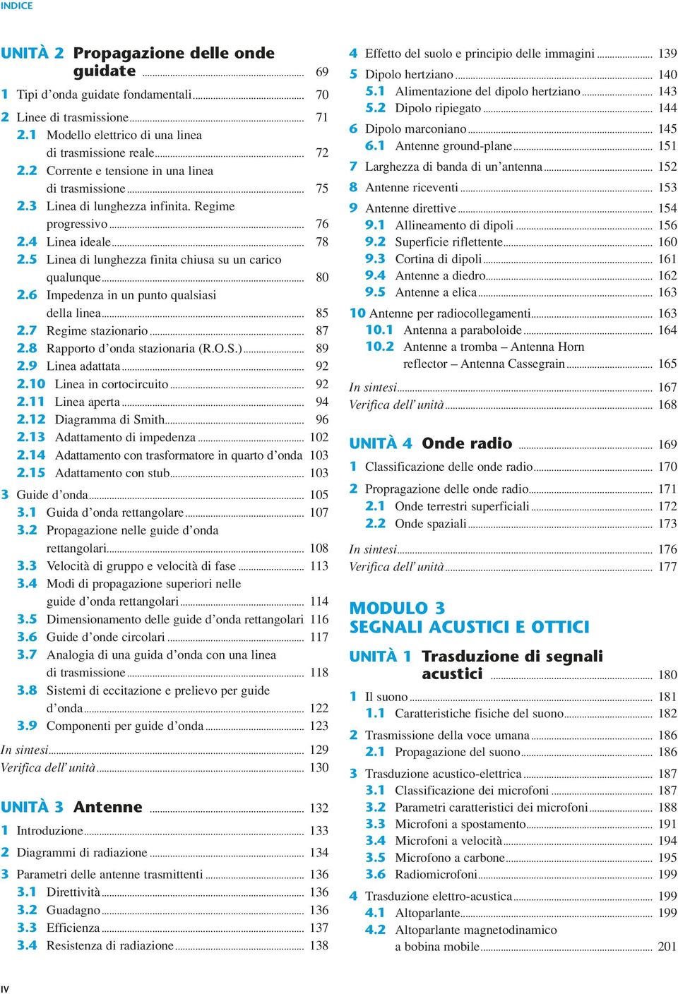 .. 80 2.6 Impedenza in un punto qualsiasi della linea... 85 2.7 Regime stazionario... 87 2.8 Rapporto d onda stazionaria (R.O.S.)... 89 2.9 Linea adattata... 92 2.10 Linea in cortocircuito... 92 2.11 Linea aperta.