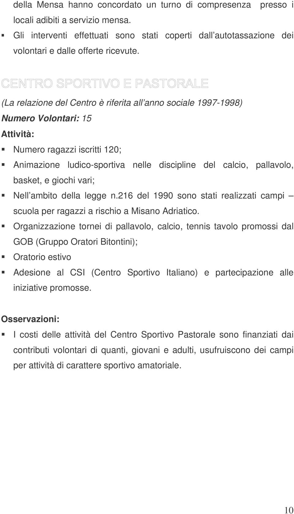 e giochi vari; Nell ambito della legge n.216 del 1990 sono stati realizzati campi scuola per ragazzi a rischio a Misano Adriatico.