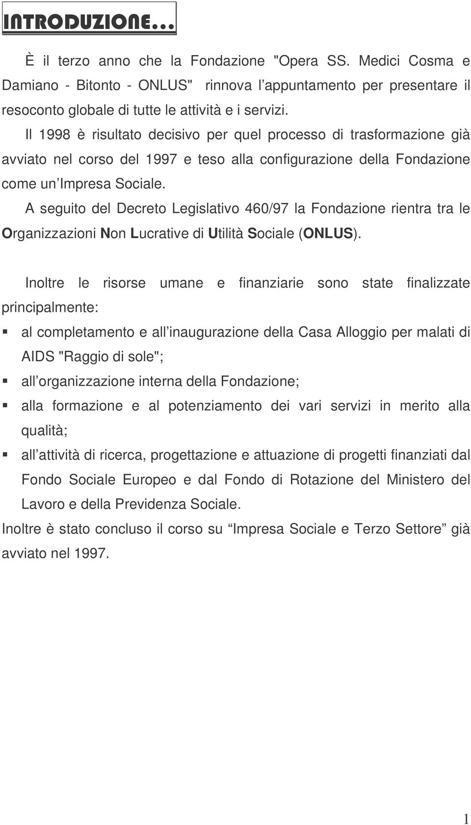 A seguito del Decreto Legislativo 460/97 la Fondazione rientra tra le Organizzazioni Non Lucrative di Utilità Sociale (ONLUS).