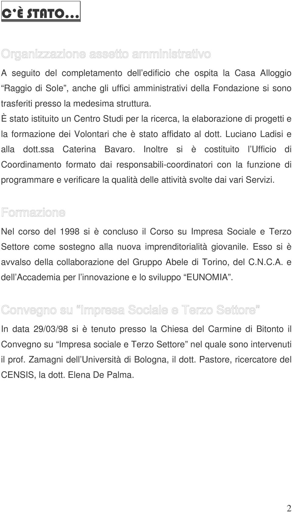 Inoltre si è costituito l Ufficio di Coordinamento formato dai responsabili-coordinatori con la funzione di programmare e verificare la qualità delle attività svolte dai vari Servizi.