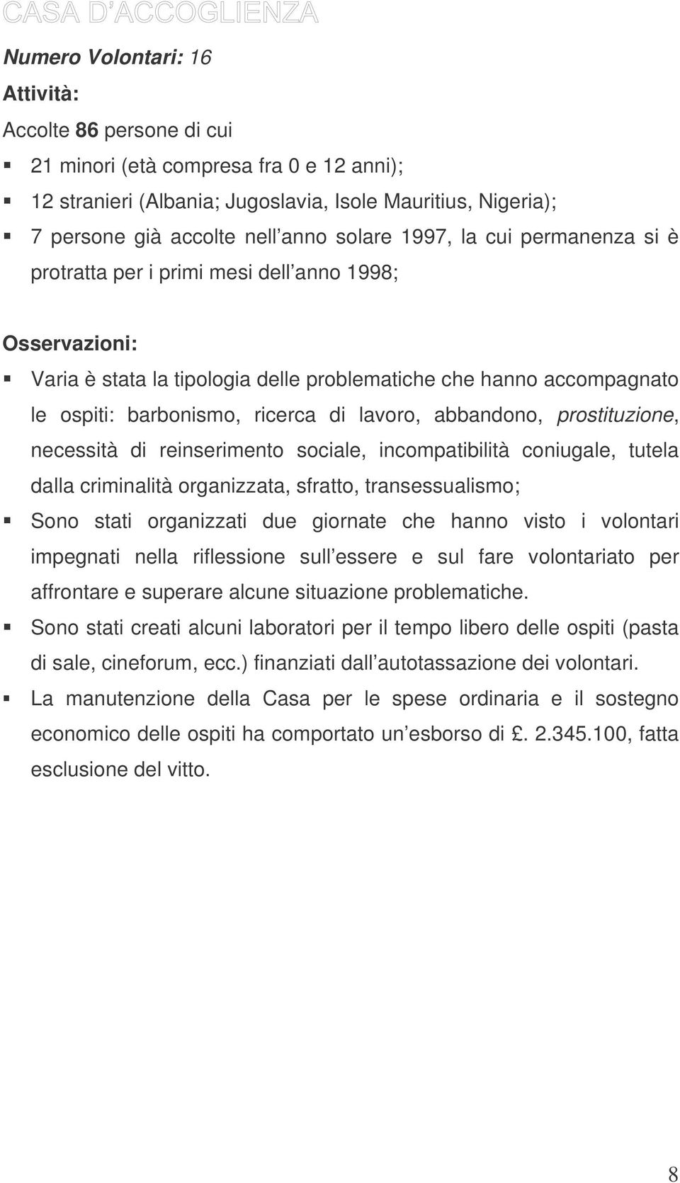 abbandono, prostituzione, necessità di reinserimento sociale, incompatibilità coniugale, tutela dalla criminalità organizzata, sfratto, transessualismo; Sono stati organizzati due giornate che hanno