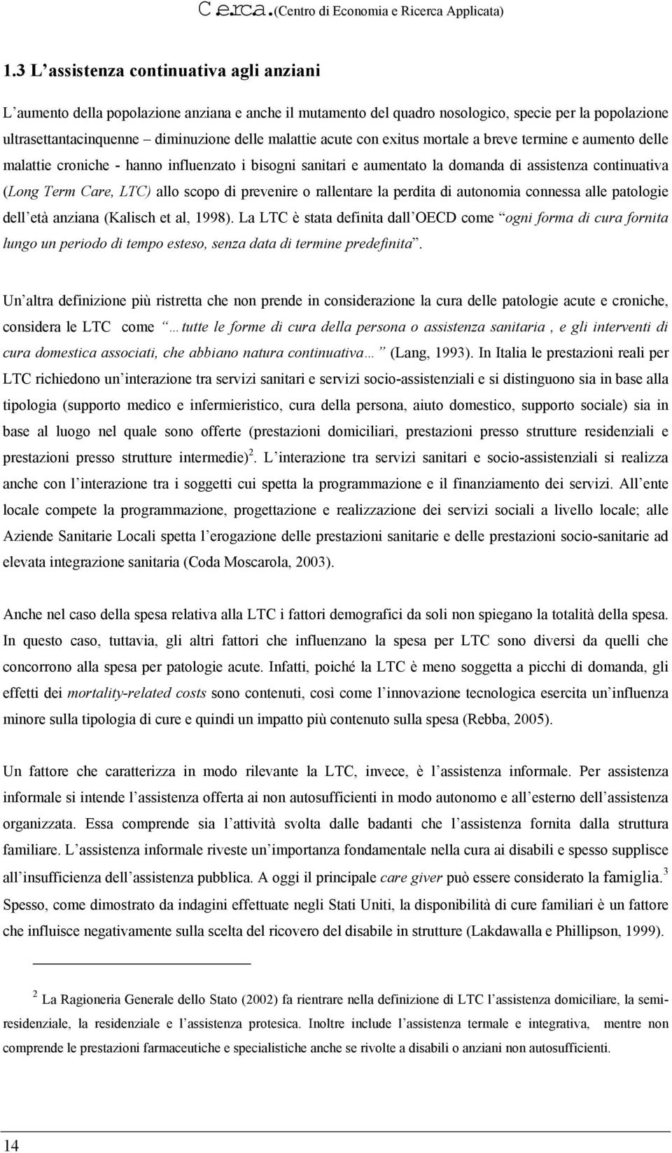 prevenire o rallentare la perdita di autonomia connessa alle patologie dell età anziana (Kalisch et al, 1998).