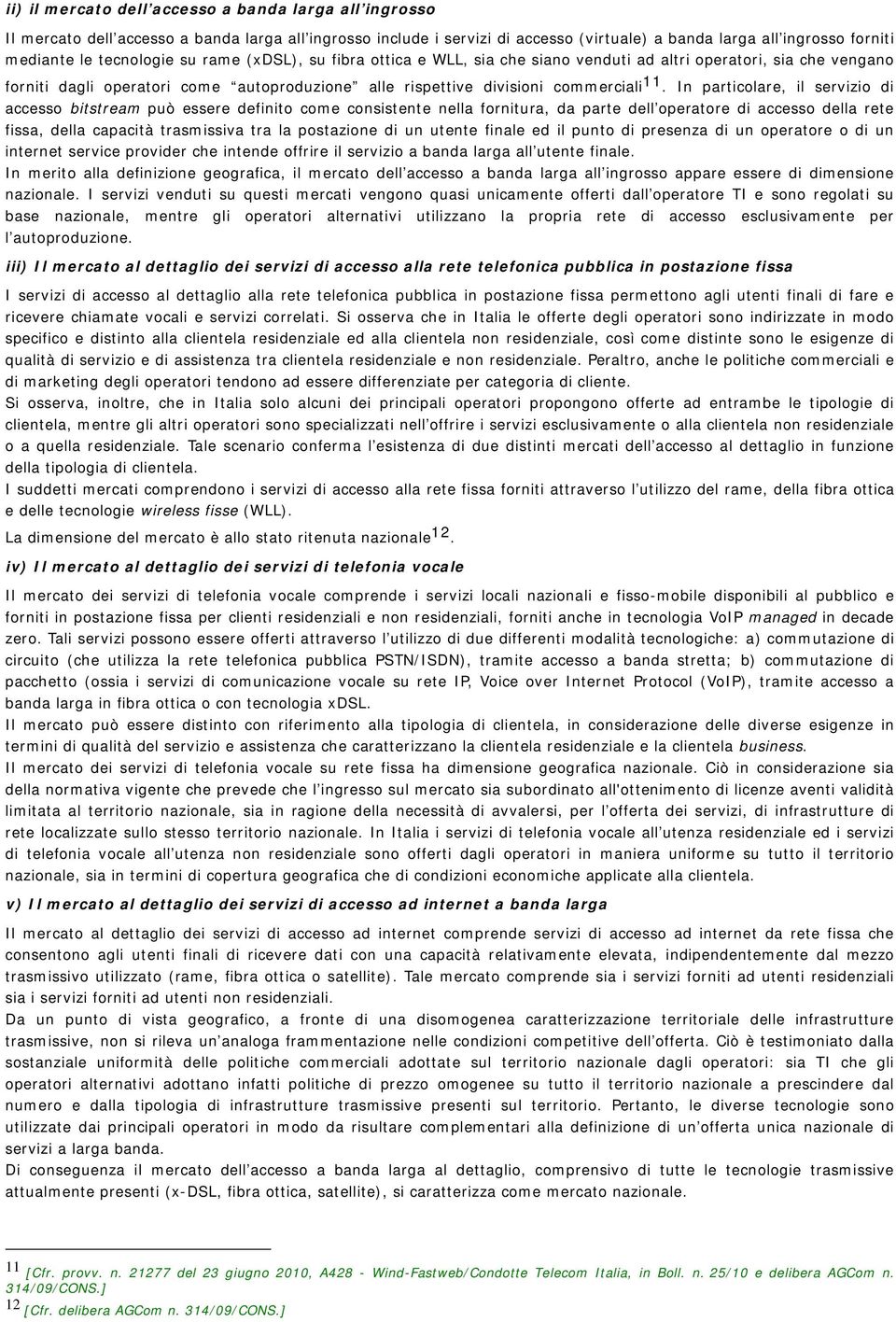 In particolare, il servizio di accesso bitstream può essere definito come consistente nella fornitura, da parte dell operatore di accesso della rete fissa, della capacità trasmissiva tra la