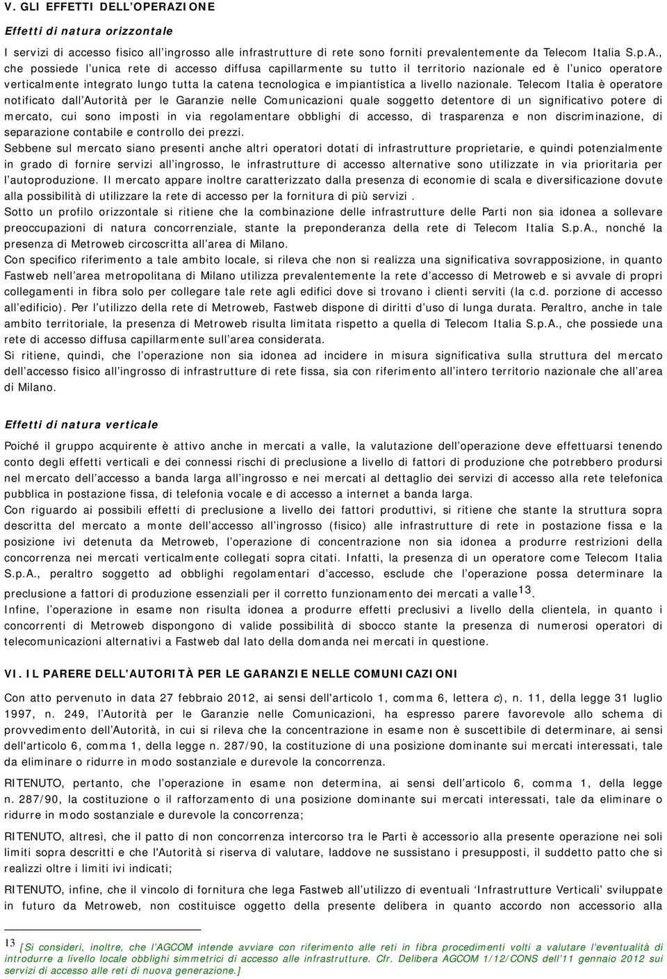 , che possiede l unica rete di accesso diffusa capillarmente su tutto il territorio nazionale ed è l unico operatore verticalmente integrato lungo tutta la catena tecnologica e impiantistica a