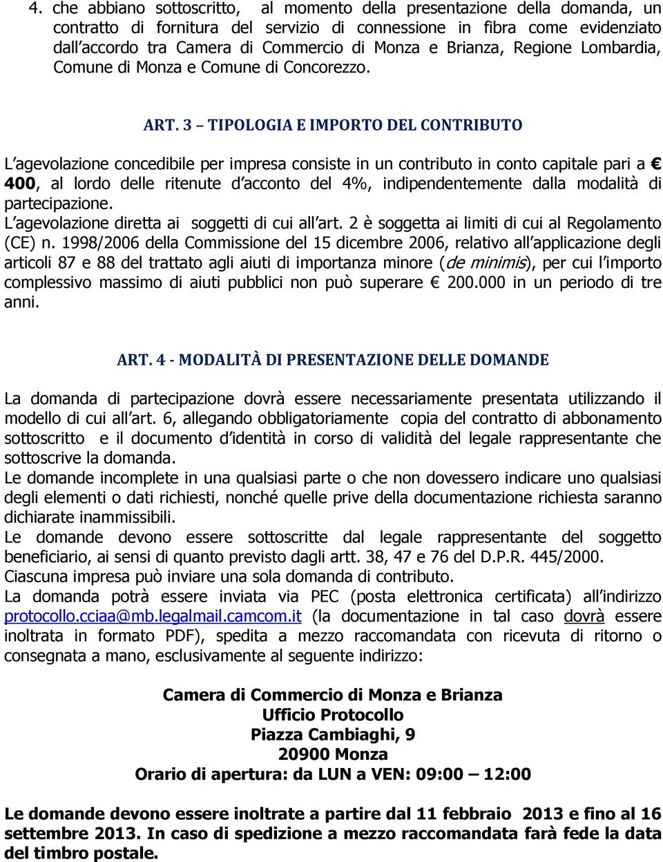 3 TIPOLOGIA E IMPORTO DEL CONTRIBUTO L agevolazione concedibile per impresa consiste in un contributo in conto capitale pari a 400, al lordo delle ritenute d acconto del 4%, indipendentemente dalla