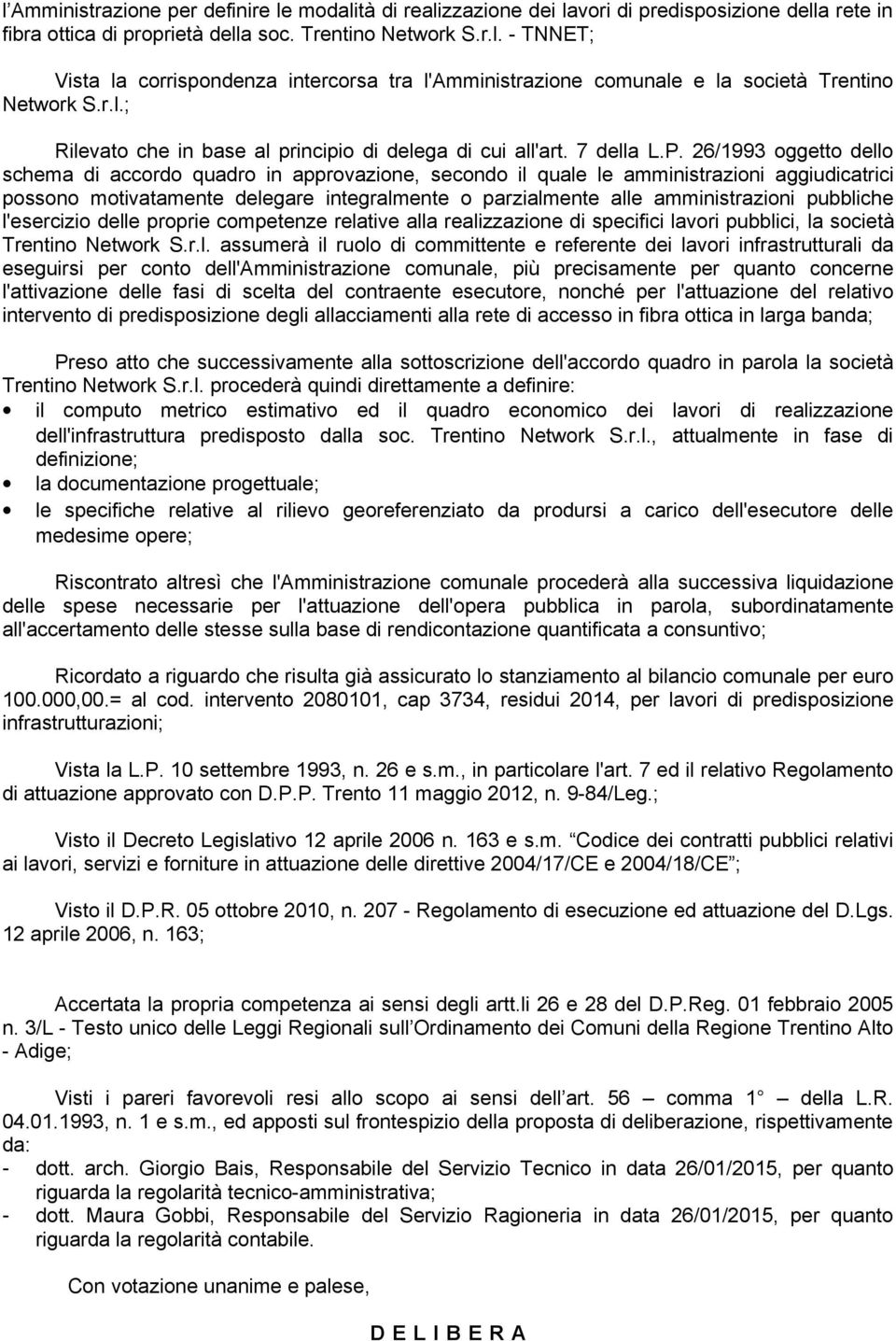 26/1993 oggetto dello schema di accordo quadro in approvazione, secondo il quale le amministrazioni aggiudicatrici possono motivatamente delegare integralmente o parzialmente alle amministrazioni