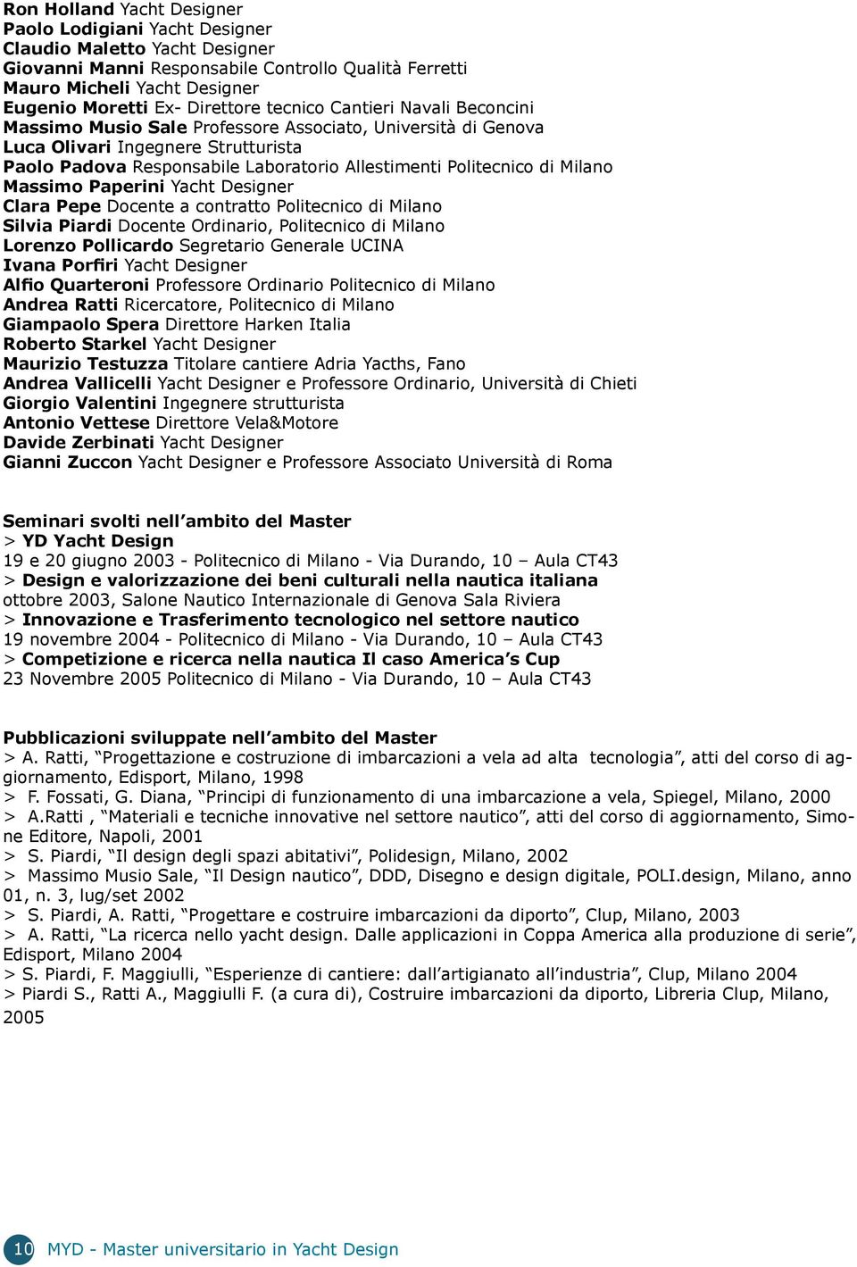 Politecnico di Milano Massimo Paperini Yacht Designer Clara Pepe Docente a contratto Politecnico di Milano Silvia Piardi Docente Ordinario, Politecnico di Milano Lorenzo Pollicardo Segretario