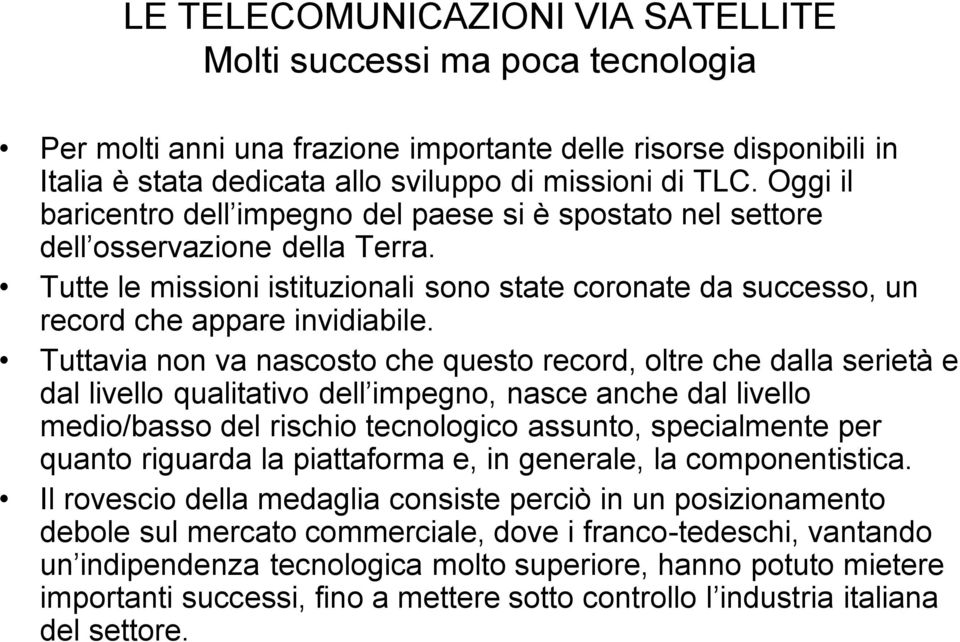 Tuttavia non va nascosto che questo record, oltre che dalla serietà e dal livello qualitativo dell impegno, nasce anche dal livello medio/basso del rischio tecnologico assunto, specialmente per