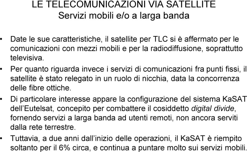 Di particolare interesse appare la configurazione del sistema KaSAT dell Eutelsat, concepito per combattere il cosiddetto digital divide, fornendo servizi a larga banda ad utenti