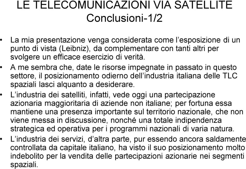 L industria dei satelliti, infatti, vede oggi una partecipazione azionaria maggioritaria di aziende non italiane; per fortuna essa mantiene una presenza importante sul territorio nazionale, che non