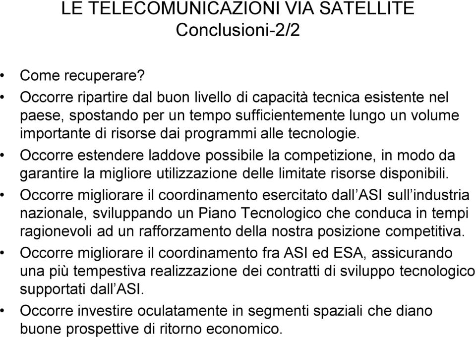 Occorre estendere laddove possibile la competizione, in modo da garantire la migliore utilizzazione delle limitate risorse disponibili.