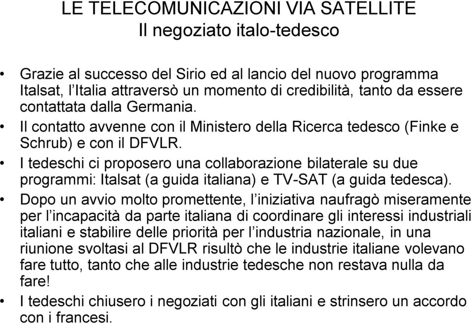 I tedeschi ci proposero una collaborazione bilaterale su due programmi: Italsat (a guida italiana) e TV-SAT (a guida tedesca).