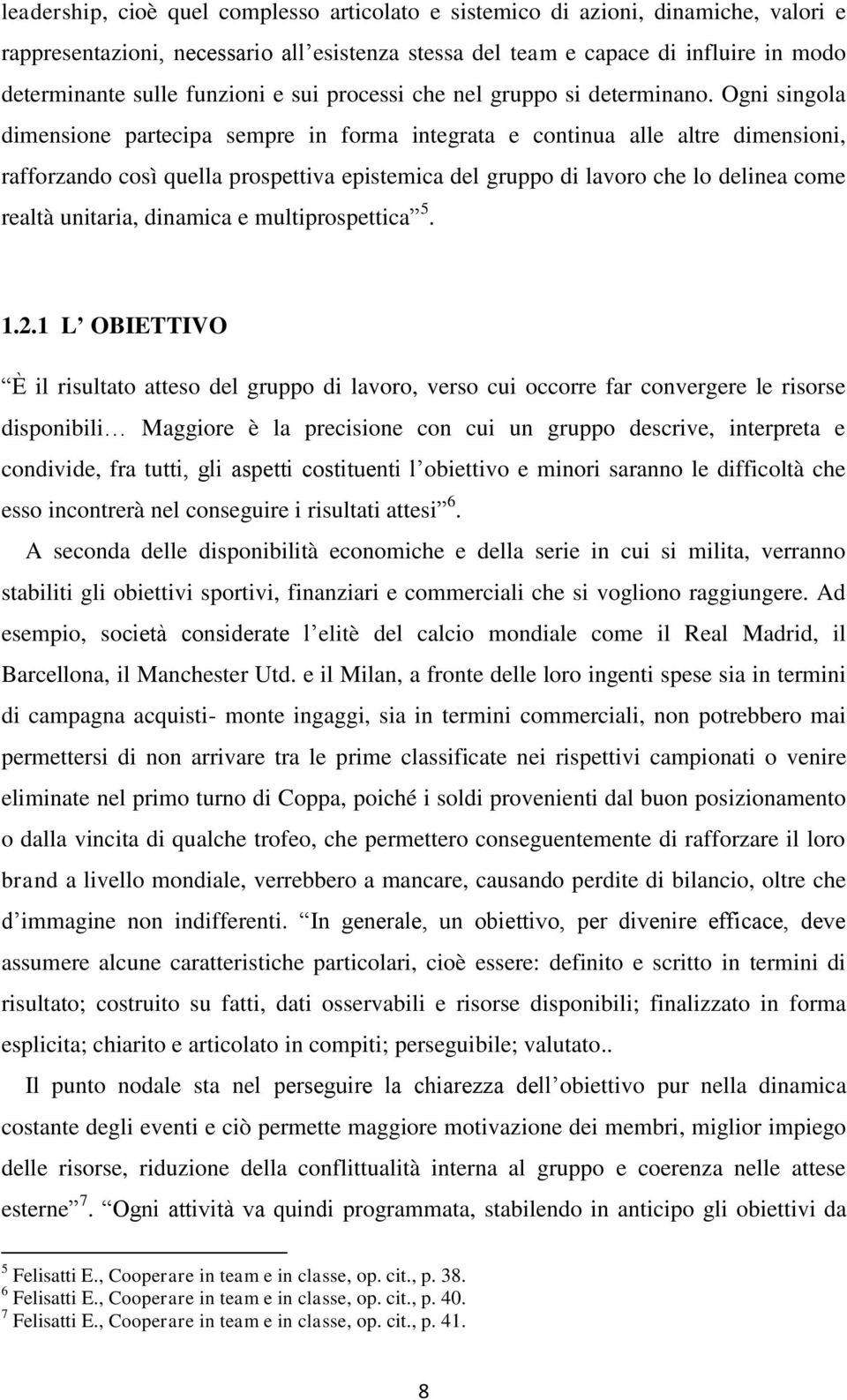 Ogni singola dimensione partecipa sempre in forma integrata e continua alle altre dimensioni, rafforzando così quella prospettiva epistemica del gruppo di lavoro che lo delinea come realtà unitaria,