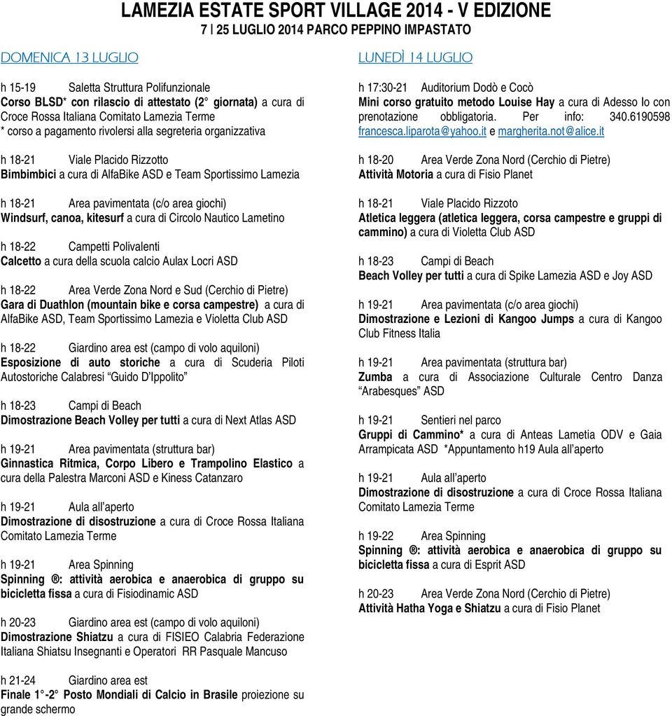 Lametino Calcetto a cura della scuola calcio Aulax Locri h 18-22 Area Verde Zona Nord e Sud (Cerchio di Pietre) Gara di Duathlon (mountain bike e corsa campestre) a cura di AlfaBike, Team Sportissimo