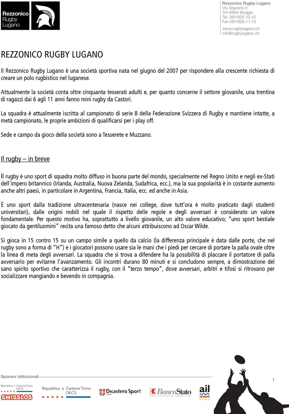 Attualmente la società conta oltre cinquanta tesserati adulti e, per quanto concerne il settore giovanile, una trentina di ragazzi dai 6 agli 11 anni fanno mini rugby da Castori.