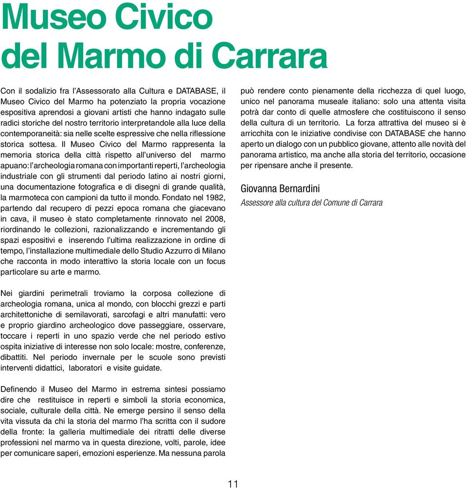 Il Museo Civico del Marmo rappresenta la memoria storica della città rispetto all universo del marmo apuano: l archeologia romana con importanti reperti, l archeologia industriale con gli strumenti