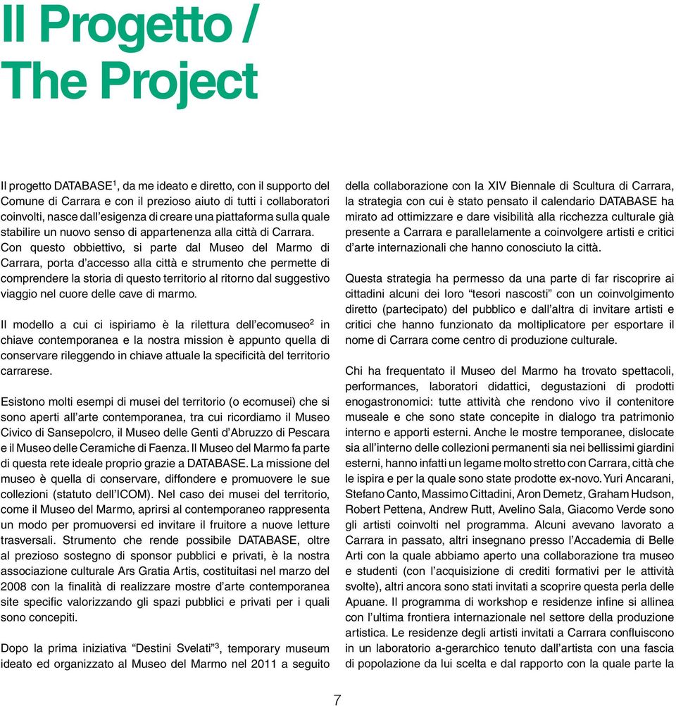 Con questo obbiettivo, si parte dal Museo del Marmo di Carrara, porta d accesso alla città e strumento che permette di comprendere la storia di questo territorio al ritorno dal suggestivo viaggio nel