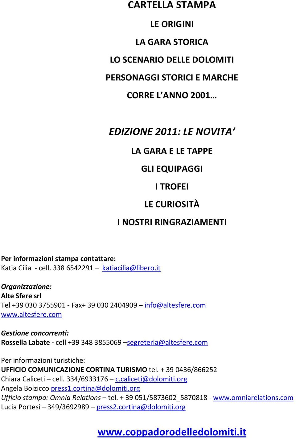 com www.altesfere.com Gestione concorrenti: Rossella Labate - cell +39 348 3855069 segreteria@altesfere.com Per informazioni turistiche: UFFICIO COMUNICAZIONE CORTINA TURISMO tel.