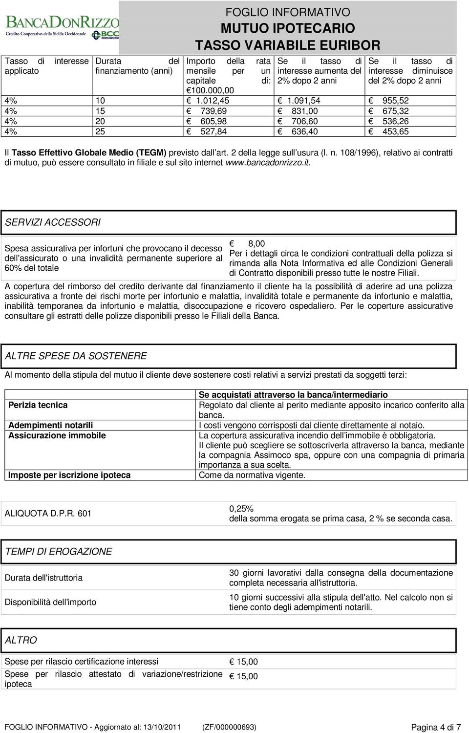 2 della legge sull usura (l. n. 108/1996), relativo ai contratti di mutuo, può essere consultato in filiale e sul sito