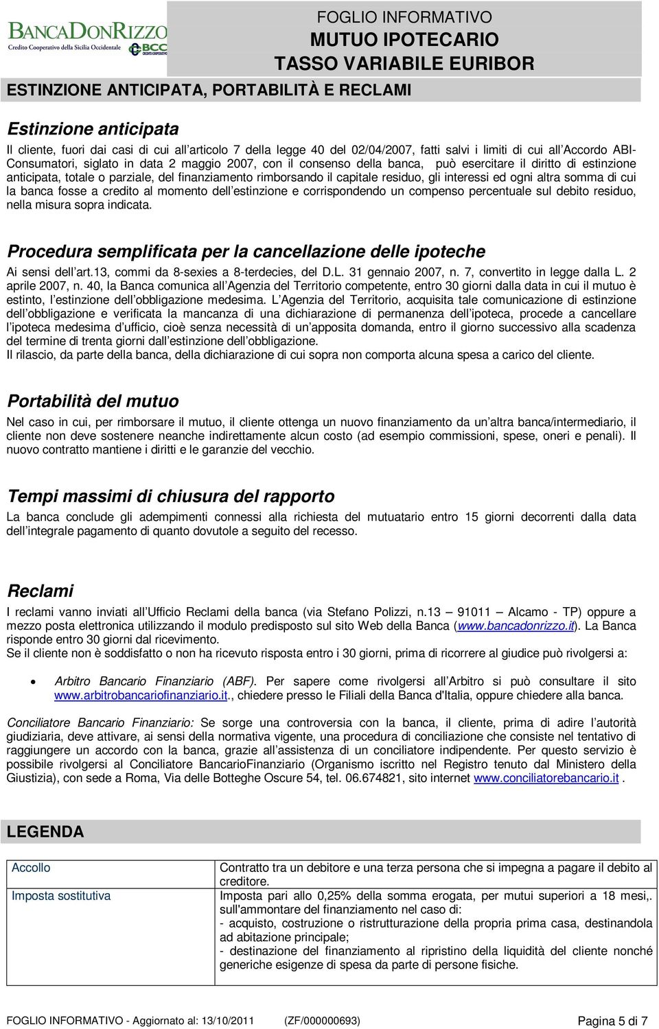 interessi ed ogni altra somma di cui la banca fosse a credito al momento dell estinzione e corrispondendo un compenso percentuale sul debito residuo, nella misura sopra indicata.