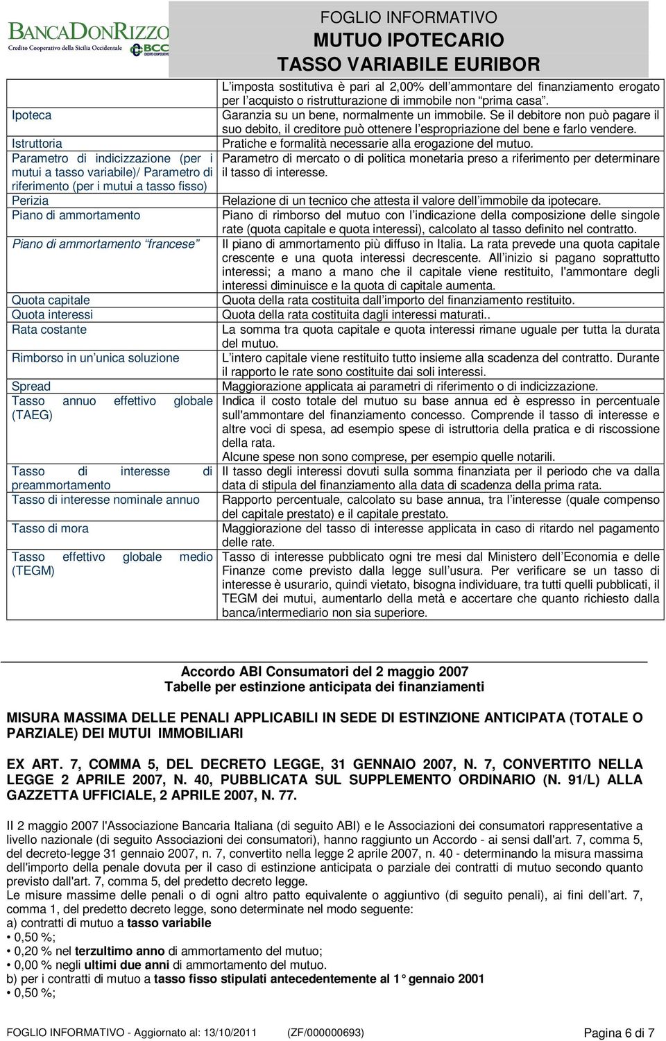 di mora Tasso effettivo globale medio (TEGM) FOGLIO INFORMATIVO L imposta sostitutiva è pari al 2,00% dell ammontare del finanziamento erogato per l acquisto o ristrutturazione di immobile non prima