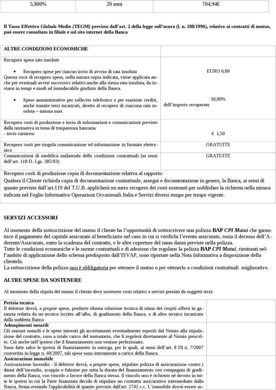 di avviso di rata insoluta Questa voce di recupero spese, nella misura sopra indicata, viene applicata anche per eventuali avvisi successivi relativi anche alla stessa rata insoluta, da inviarsi in