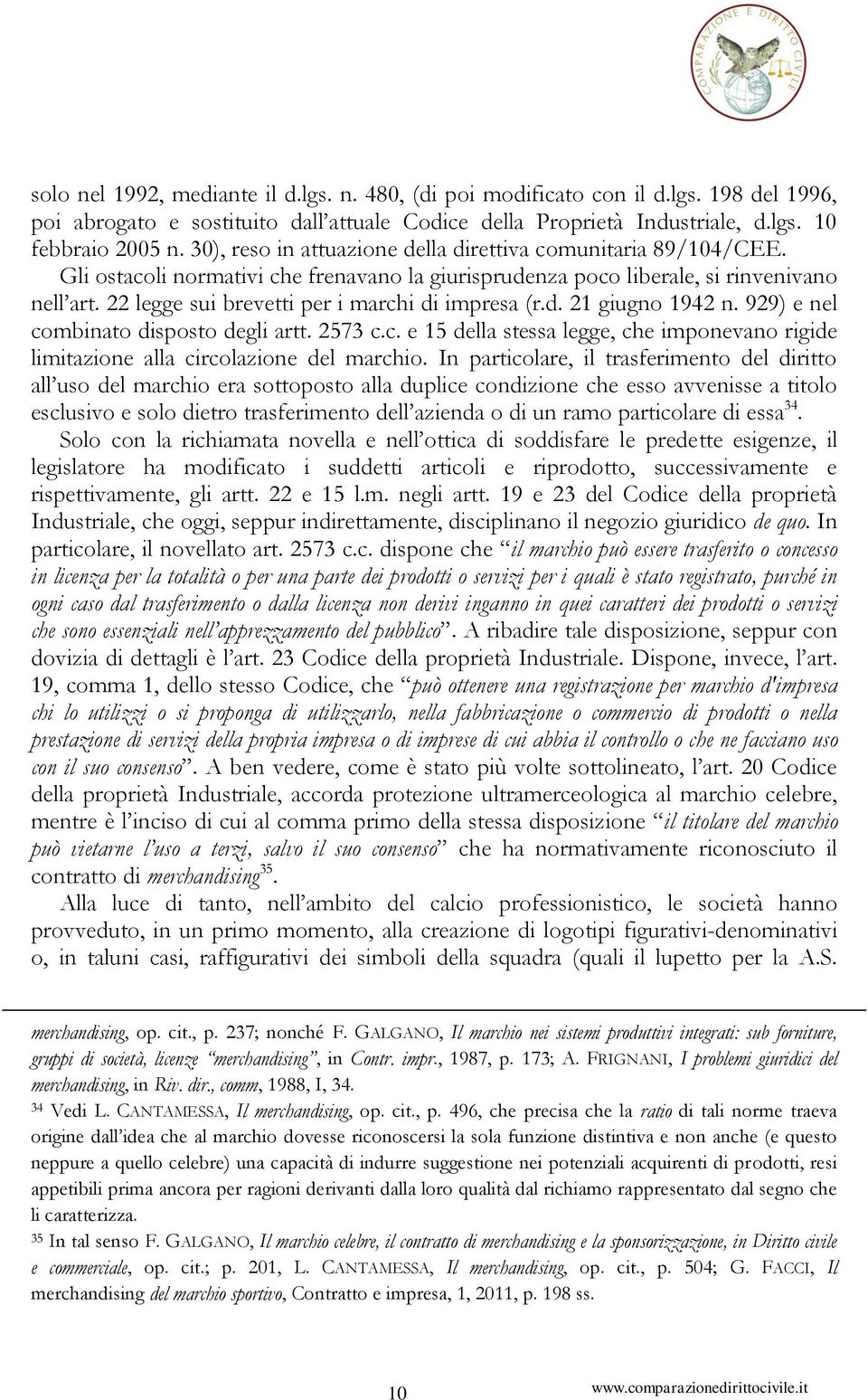 22 legge sui brevetti per i marchi di impresa (r.d. 21 giugno 1942 n. 929) e nel combinato disposto degli artt. 2573 c.c. e 15 della stessa legge, che imponevano rigide limitazione alla circolazione del marchio.