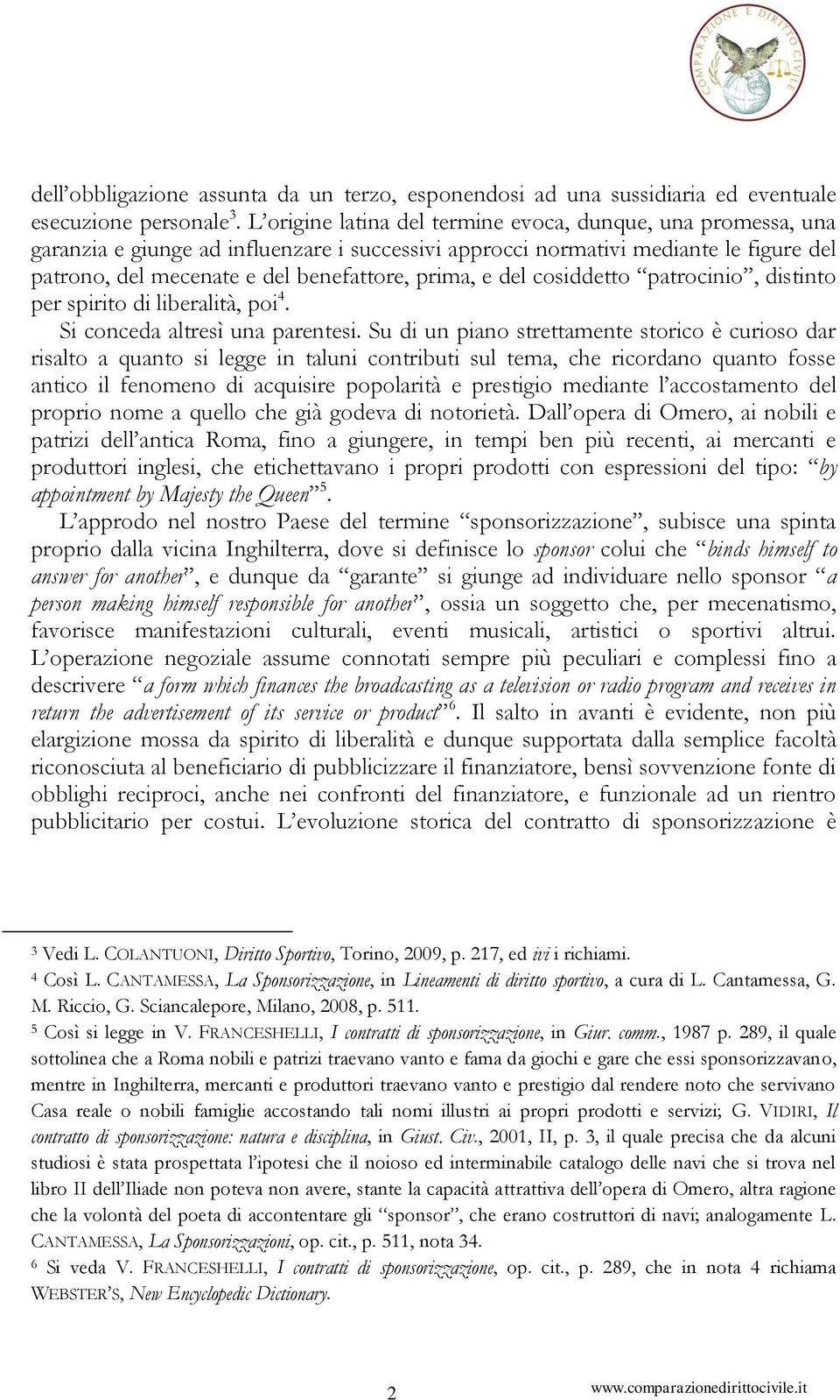 del cosiddetto patrocinio, distinto per spirito di liberalità, poi 4. Si conceda altresì una parentesi.