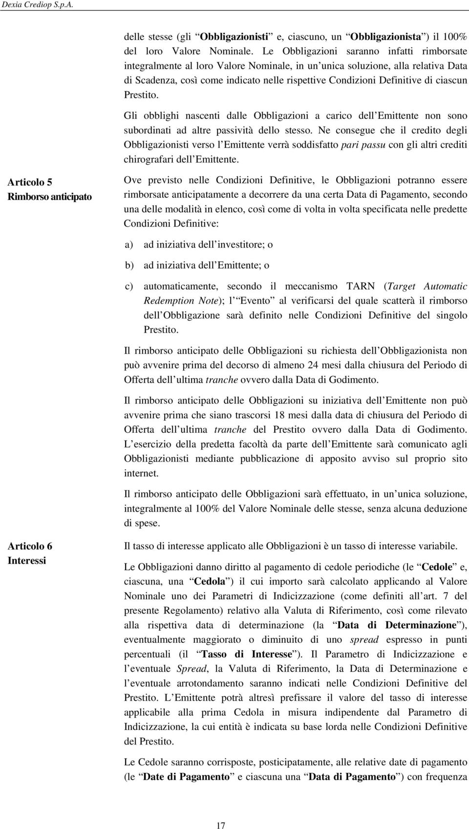 ciascun Prestito. Gli obblighi nascenti dalle Obbligazioni a carico dell Emittente non sono subordinati ad altre passività dello stesso.