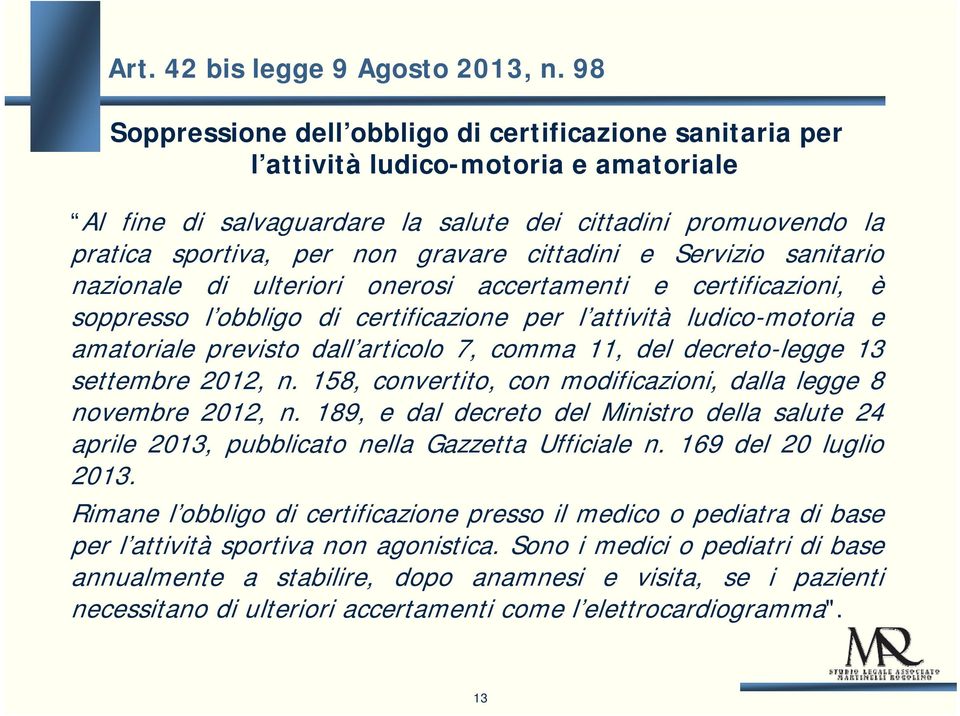 cittadini e Servizio sanitario nazionale di ulteriori onerosi accertamenti e certificazioni, è soppresso l obbligo di certificazione per l attività ludico-motoria e amatoriale previsto dall articolo