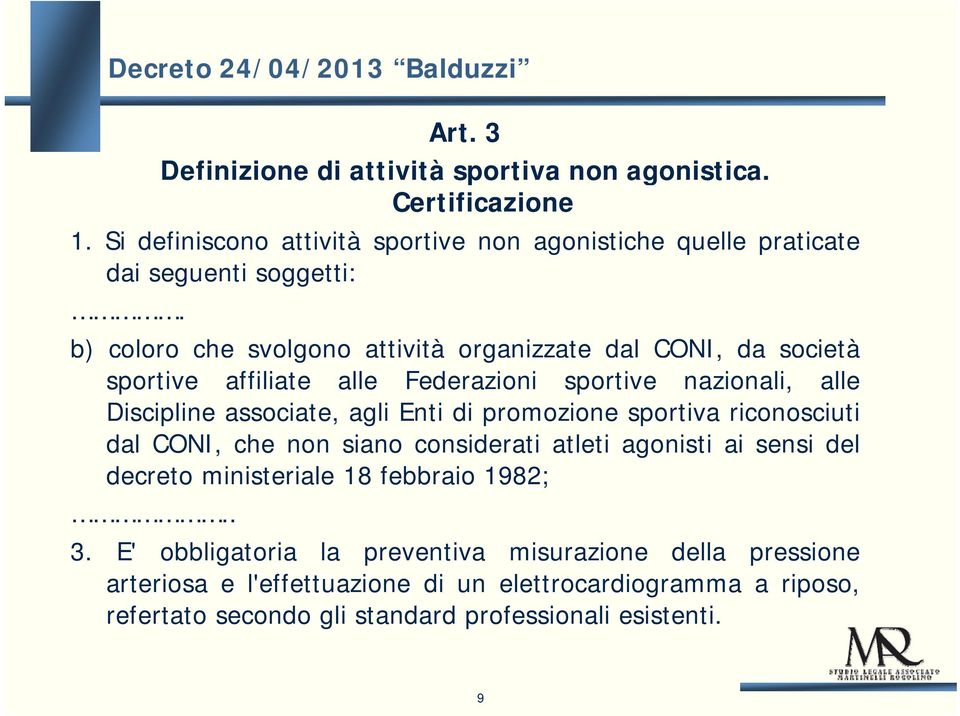 b) coloro che svolgono attività organizzate dal CONI, da società sportive affiliate alle Federazioni sportive nazionali, alle Discipline associate, agli Enti di