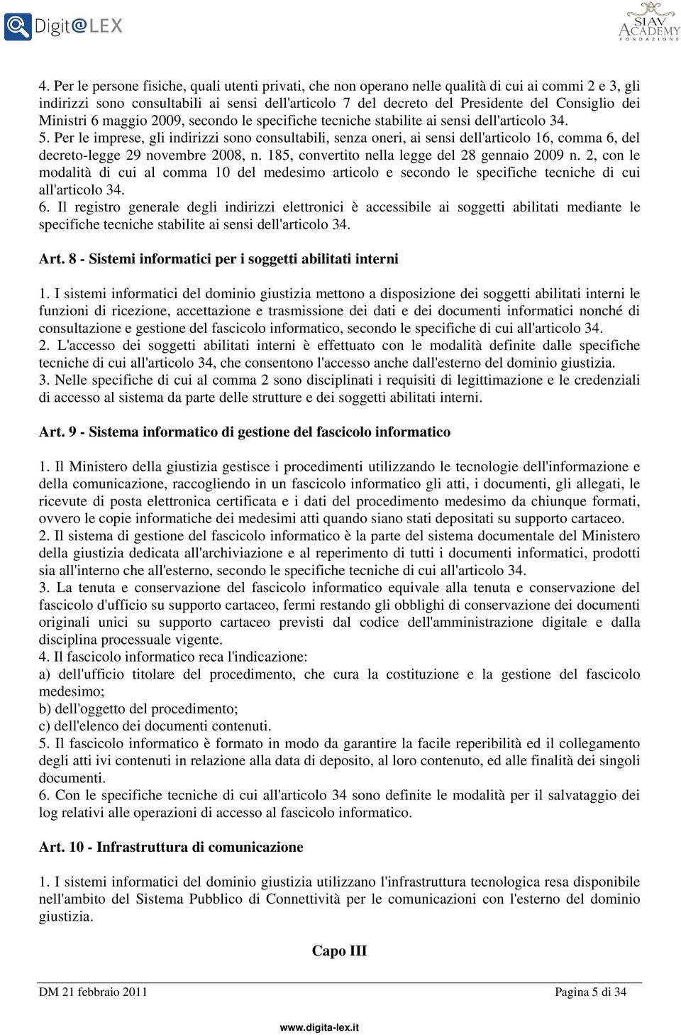 Per le imprese, gli indirizzi sono consultabili, senza oneri, ai sensi dell'articolo 16, comma 6, del decreto-legge 29 novembre 2008, n. 185, convertito nella legge del 28 gennaio 2009 n.