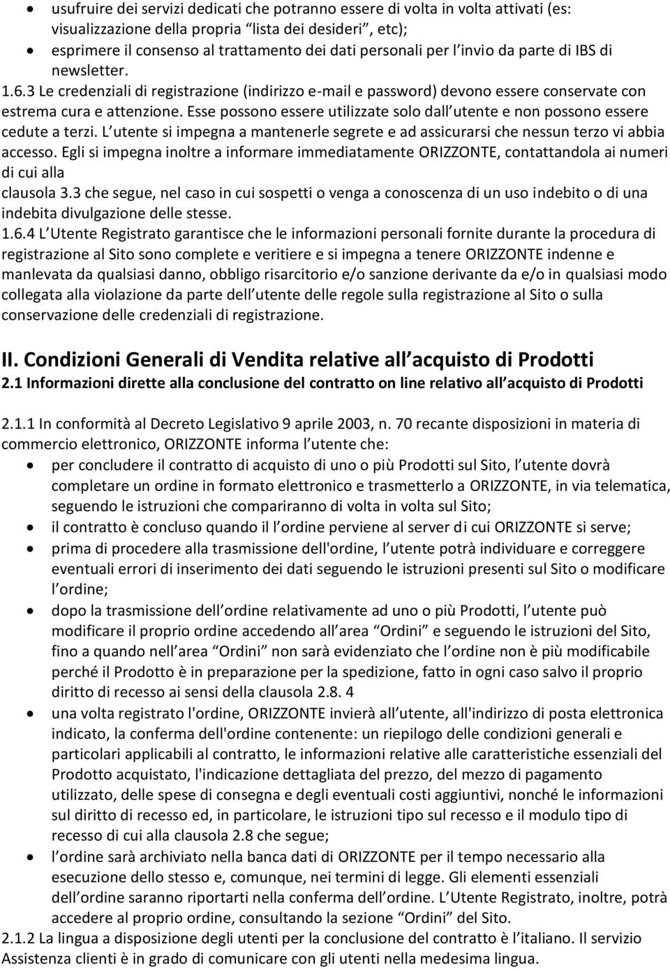 Esse possono essere utilizzate solo dall utente e non possono essere cedute a terzi. L utente si impegna a mantenerle segrete e ad assicurarsi che nessun terzo vi abbia accesso.