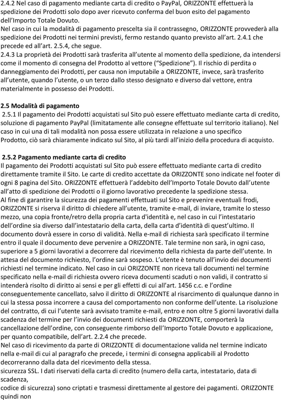 1 che precede ed all art. 2.5.4, che segue. 2.4.3 La proprietà dei Prodotti sarà trasferita all utente al momento della spedizione, da intendersi come il momento di consegna del Prodotto al vettore ( Spedizione ).