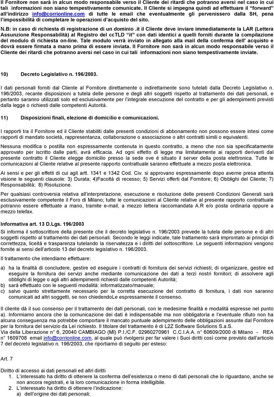 com di tutte le email che eventualmente gli pervenissero dalla SH, pena l impossibilità di completare le operazioni d acquisto del sito. N.B: in caso di richiesta di registrazione di un dominio.